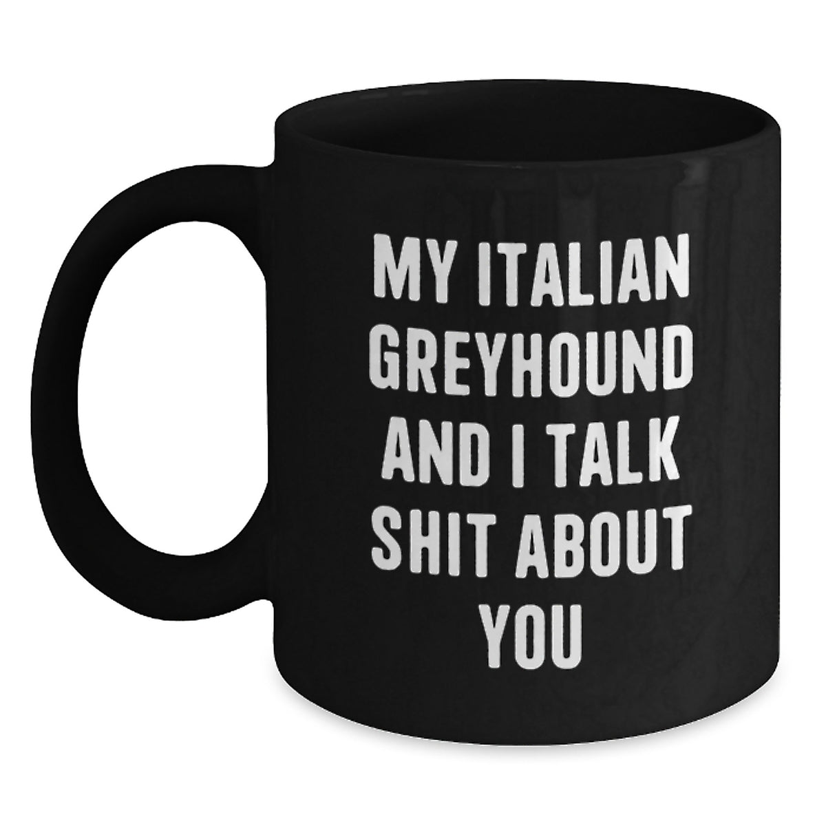 Funny Italian Greyhound Dog Gifts for Men Friends Family - My Italian Greyhound And I Talk Shit About You Black Coffee Mug, 11oz or 15oz, Microwave Dishwasher Safe - Main