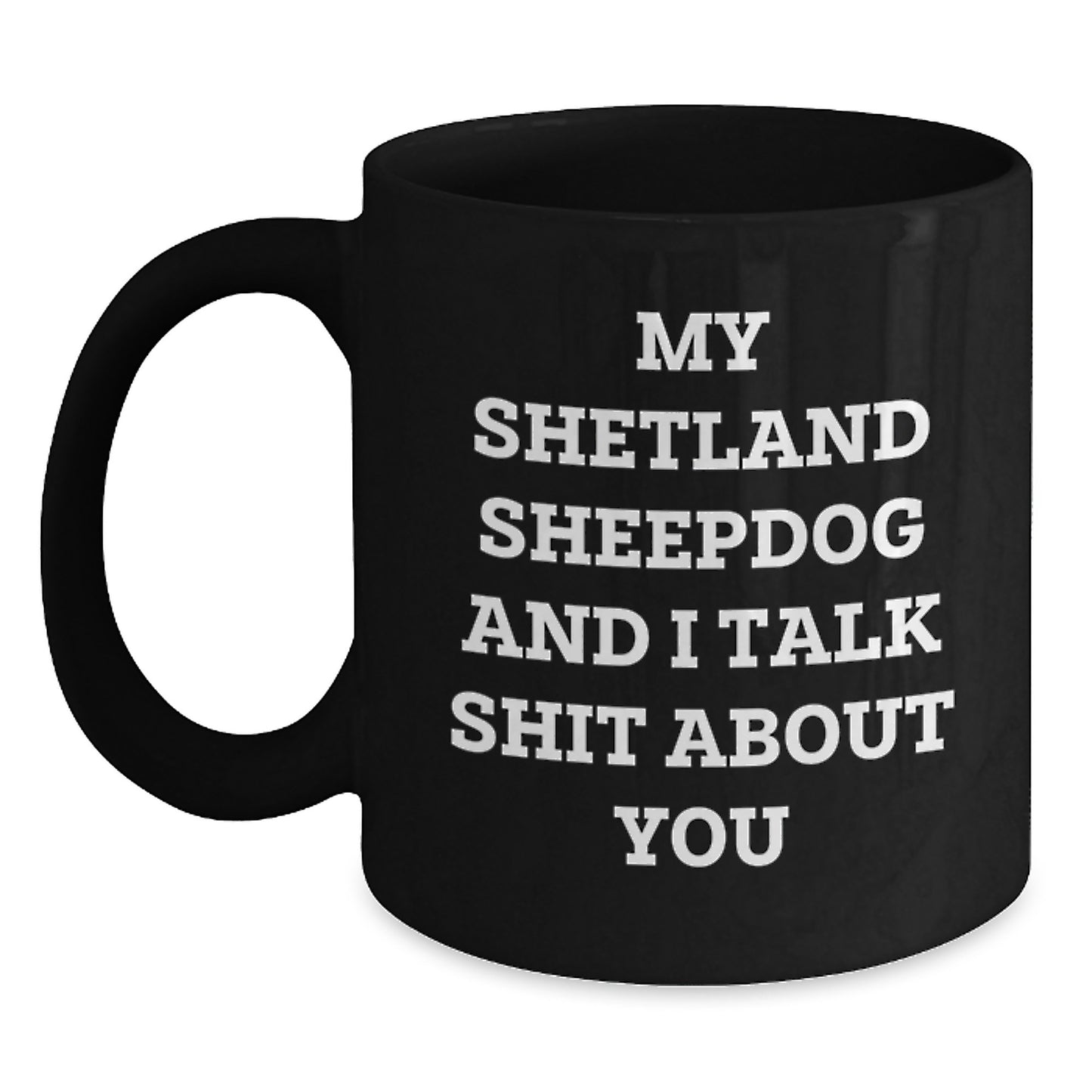 Funny Shetland Sheepdog Gifts from Friends for Graduation - 'My Shetland Sheepdog And I Talk Shit About You' Black Coffee Mug - Main