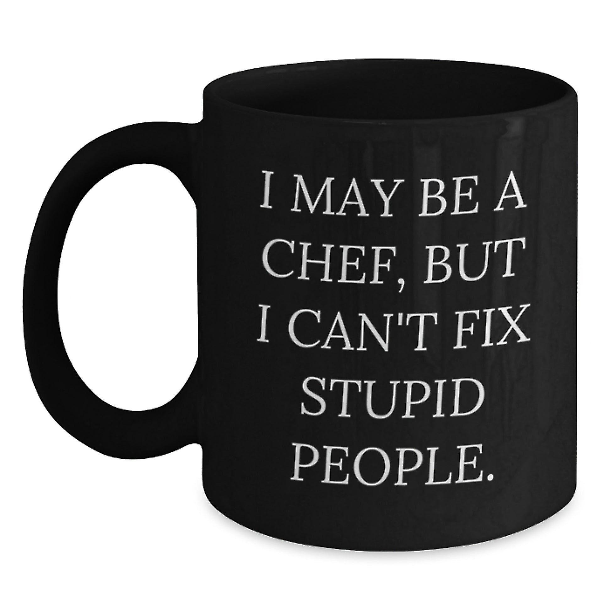Funny Chef Graduation Gift from Friends to Chef, 'I May Be A Chef, But I Can't Fix Stupid People.' Black Coffee Mug - Main