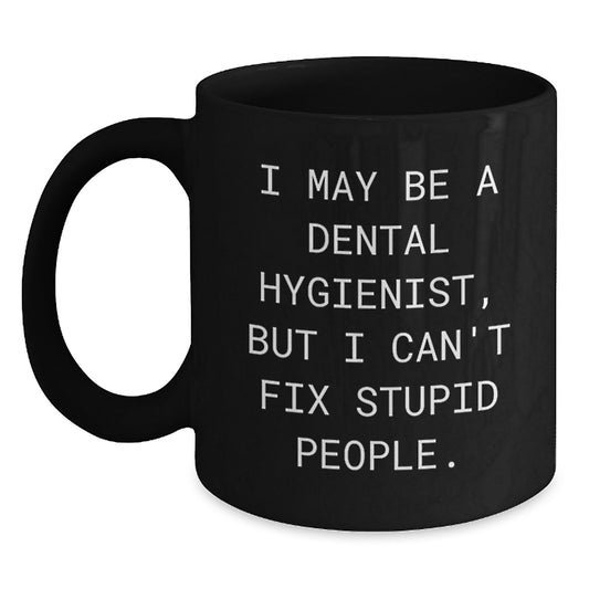 Funny Dental Hygienist Mugs for Graduation - 'I May Be A Dental Hygienist, But I Can't Fix Stupid People.' Gifts from Family to Friends - Main