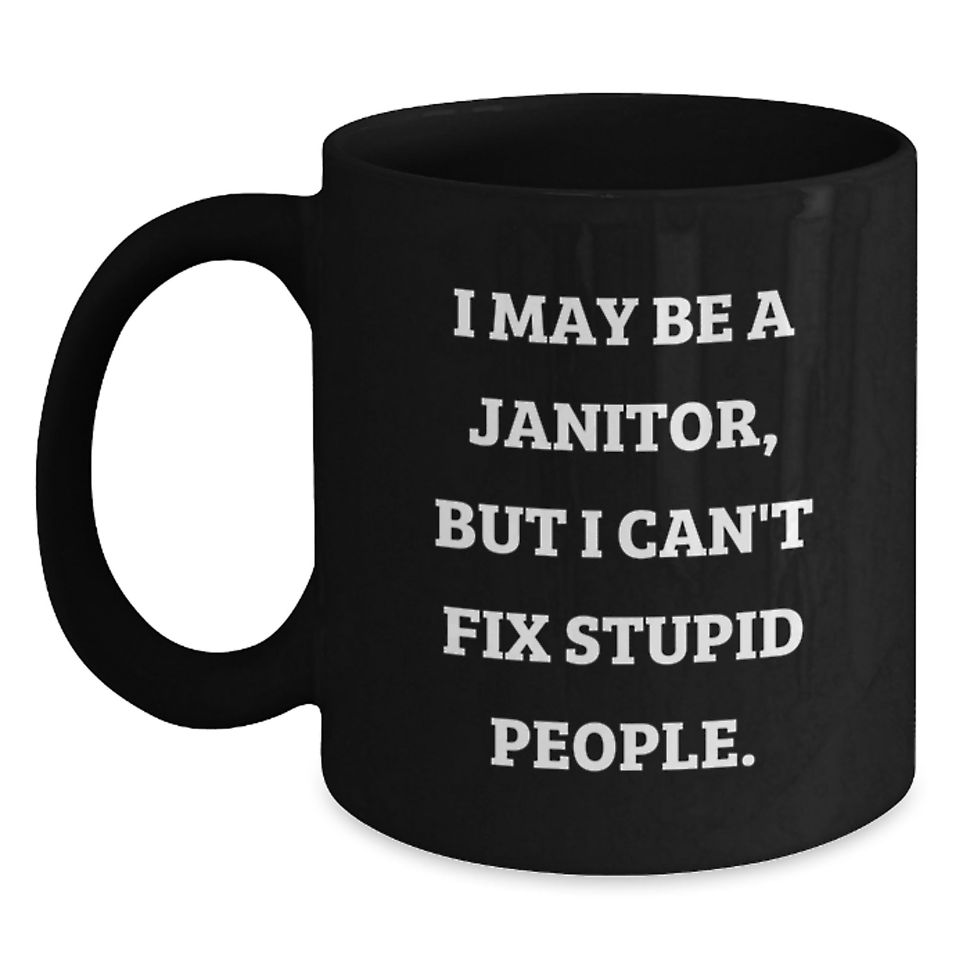 Funny Janitor Quotes Gifts from Friends for Birthday Janitor Black Coffee Mug, I May Be A Janitor, But I Can't Fix Stupid People., Unique Janitor Gift Ideas - Main