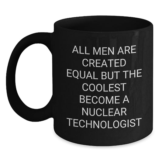Funny Nuclear Technologist Black Coffee Mug Gifts from Men to Celebrate Graduation All Men Are Created Equal But The Coolest Become A Nuclear Technologist - Main