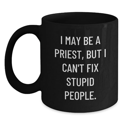 Funny Priest Gifts from Men for Graduation Unique Gifts, 'I May Be A Priest, But I Can't Fix Stupid People.' Black Coffee Mug - Main