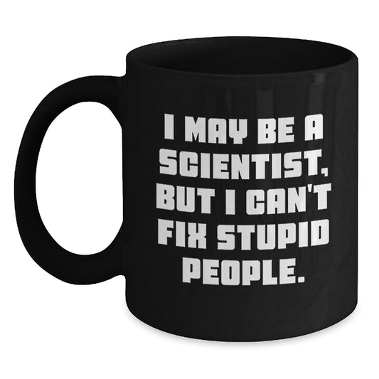 Funny Scientist Gifts from Friends for Graduation, Black Coffee Mug, I May Be A Scientist, But I Can't Fix Stupid People. - Main