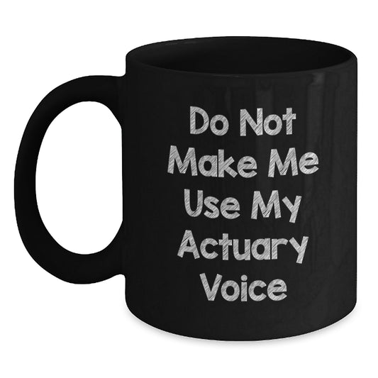 Funny Actuary Gifts, Black Coffee Mug - 'Do Not Make Me Use My Actuary Voice' - Graduation Unique Gifts from Friends to Actuary - Main