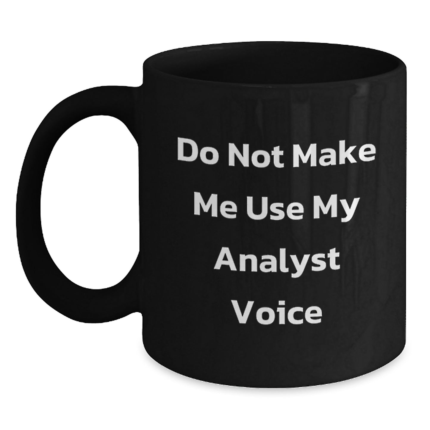 Funny Analyst Gifts from Friends for Graduation Unique Gifts, 'Do Not Make Me Use My Analyst Voice' 11oz Black Coffee Mug - Main