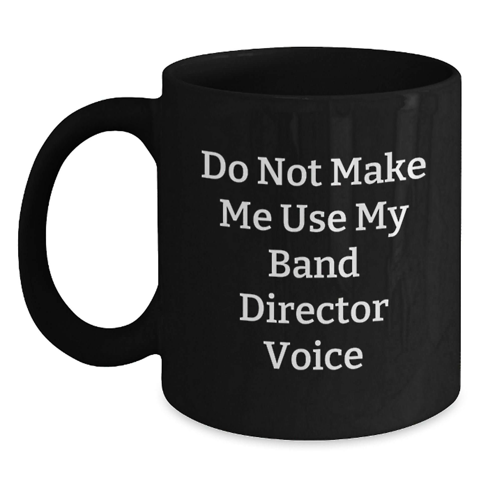 Funny Band Director Gifts from Friends for Graduation Ceremonies - Black Coffee Mug, 'Do Not Make Me Use My Band Director Voice' Quote - Main