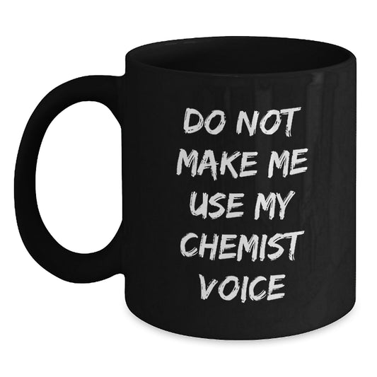 Gifts from Friends to Chemist Graduates, Funny Black Coffee Mug, Do Not Make Me Use My Chemist Voice, Black Coffee Mug Gifts for Chemist Men - Main