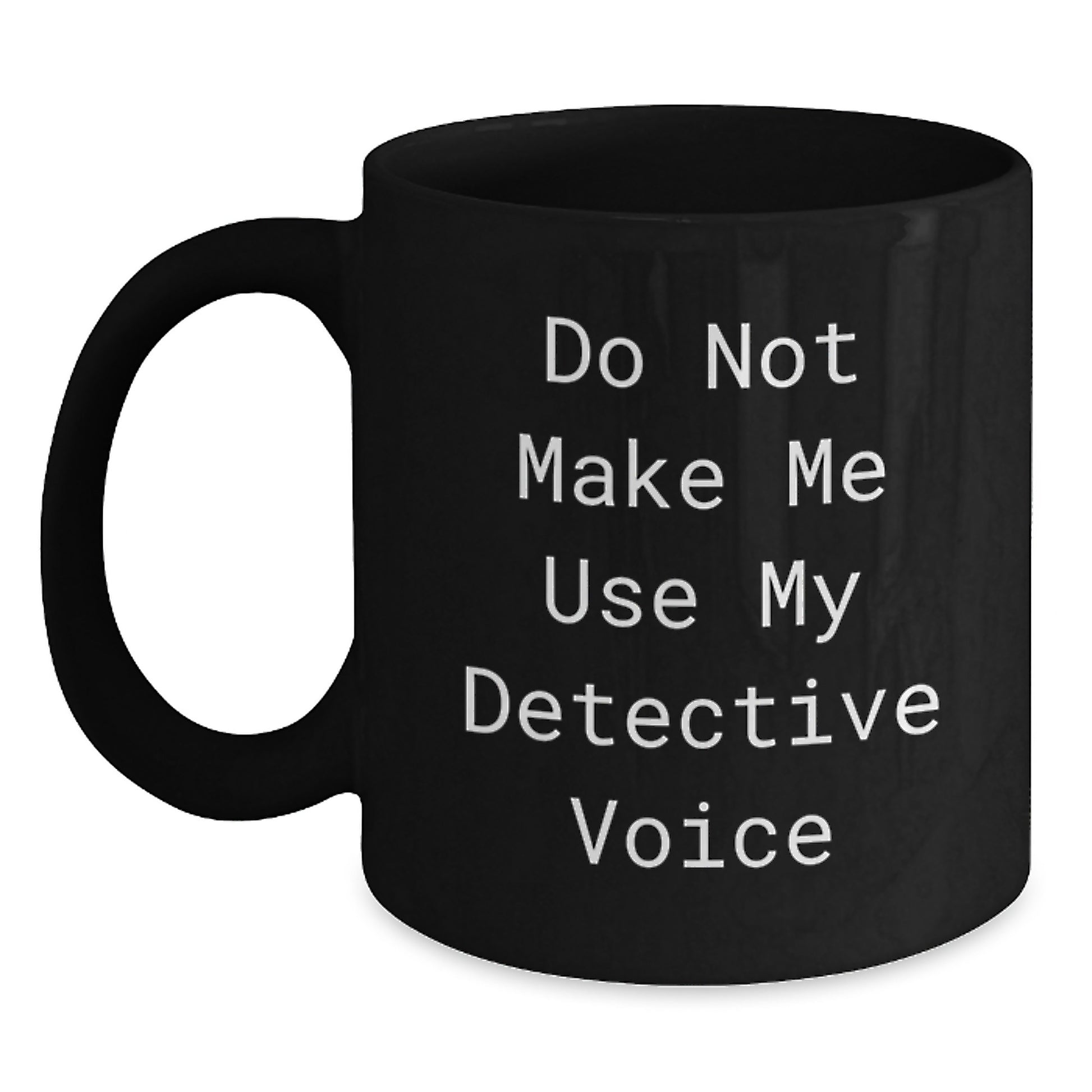 Detective Humor Gifts from Family for Graduate with 'Do Not Make Me Use My Detective Voice' Quote on Black Coffee Mug - Main