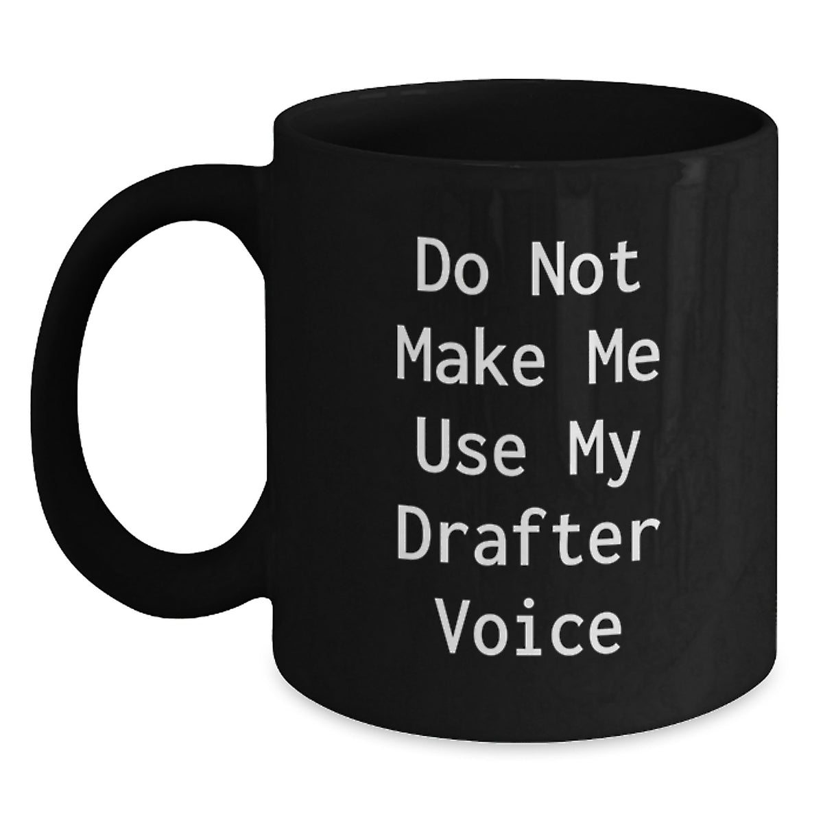 Funny Graduation Gifts from Friends for Drafter Do Not Make Me Use My Drafter Voice Black Coffee Mug - Main