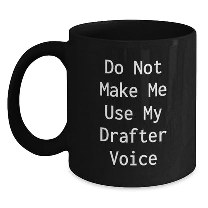 Funny Graduation Gifts from Friends for Drafter Do Not Make Me Use My Drafter Voice Black Coffee Mug - Main