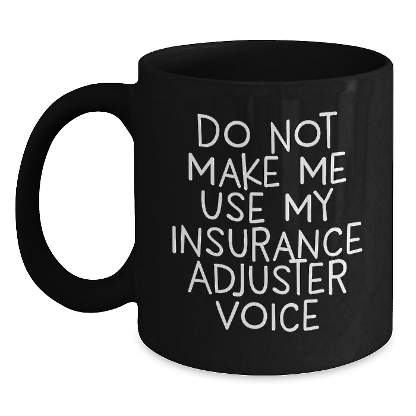 Funny Insurance Adjuster Gifts from Friends Birthday Unique Treats Black Coffee Mug Do Not Make Me Use My Insurance Adjuster Voice - Main