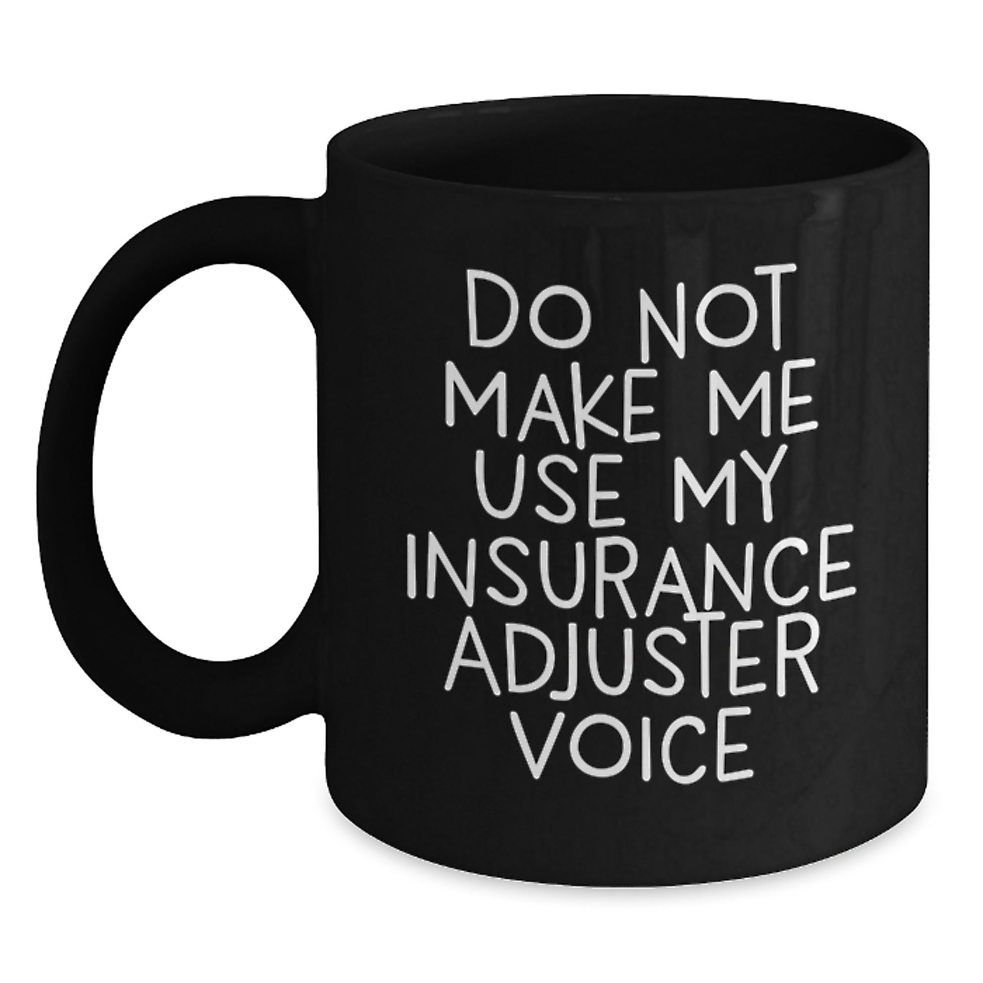 Funny Insurance Adjuster Gifts from Friends Birthday Unique Treats Black Coffee Mug Do Not Make Me Use My Insurance Adjuster Voice - Main