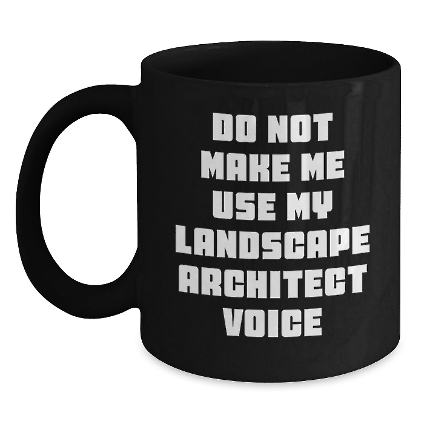 Funny Gifts from Coworkers to Landscape Architects - Do Not Make Me Use My Landscape Architect Voice Black Coffee Mug for Graduation - Main