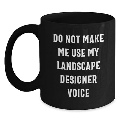 Funny Landscape Designer Gifts from Friends for Graduation Unique Gifts, Do Not Make Me Use My Landscape Designer Voice Black Coffee Mug - Main
