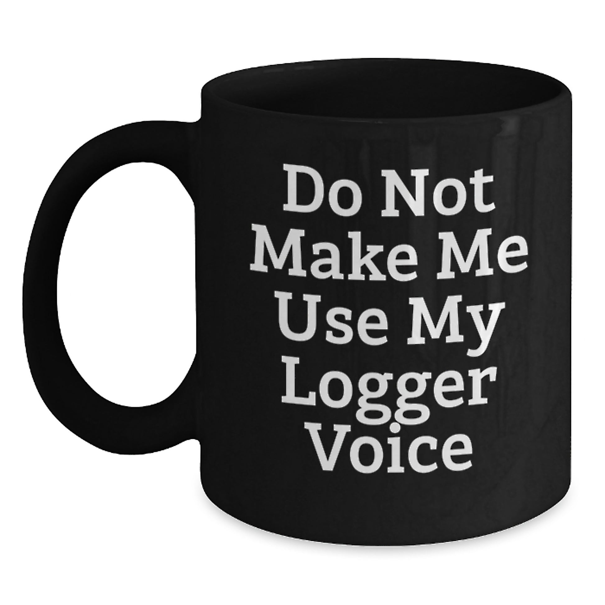 Funny Logger Gifts for Men, Black Coffee Mug, Do Not Make Me Use My Logger Voice, Christmas Unique - Main