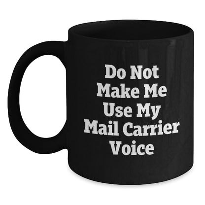Funny Mail Carrier Gifts from Friends, Unique Black Coffee Mugs for Mail Carrier, Inspiring Graduation Celebration, 'Do Not Make Me Use My Mail Carrier Voice' - Main