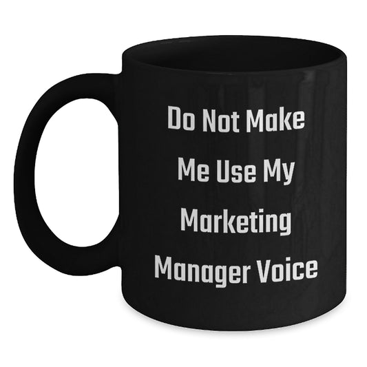 Marketing Manager Humor Gifts, Do Not Make Me Use My Marketing Manager Voice Black Coffee Mug for Graduation, Gifts from Friends, Gifts for Marketing Manager - Main