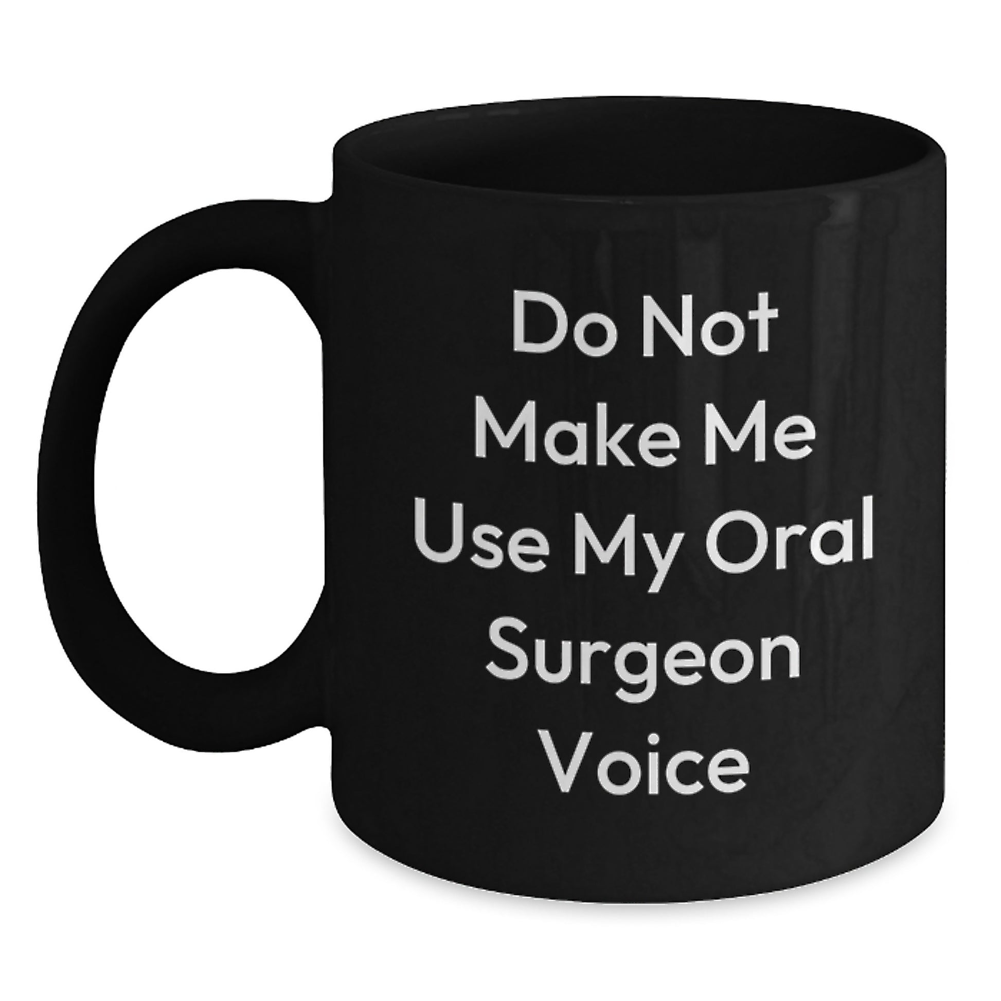 Oral Surgeon Humor Gifts from Friends for Graduation Unique Black Coffee Mugs 'Do Not Make Me Use My Oral Surgeon Voice' - Main