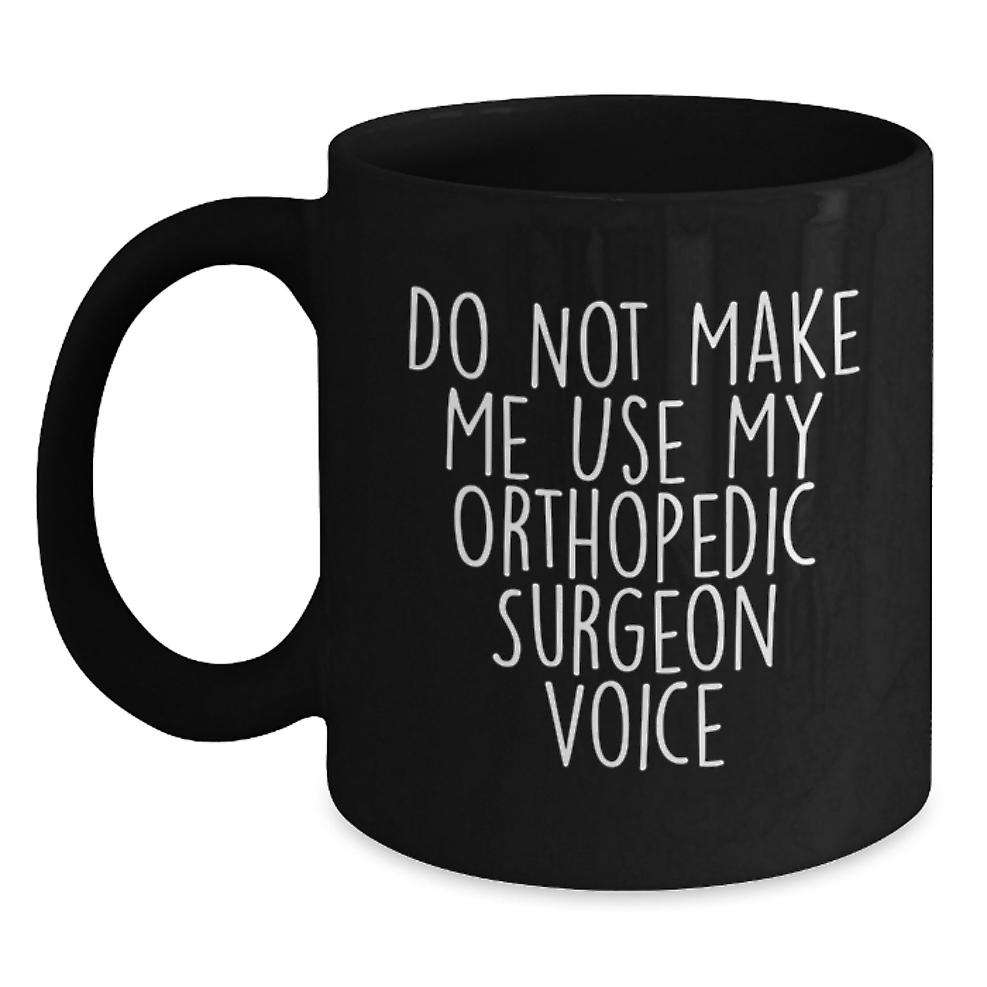 Funny Orthopedic Surgeon Gifts from Friends, Christmas Unique Mugs for Orthopedic Surgeons, Black Coffee Mug with 'Do Not Make Me Use My Orthopedic Surgeon Voice' Quote - Main