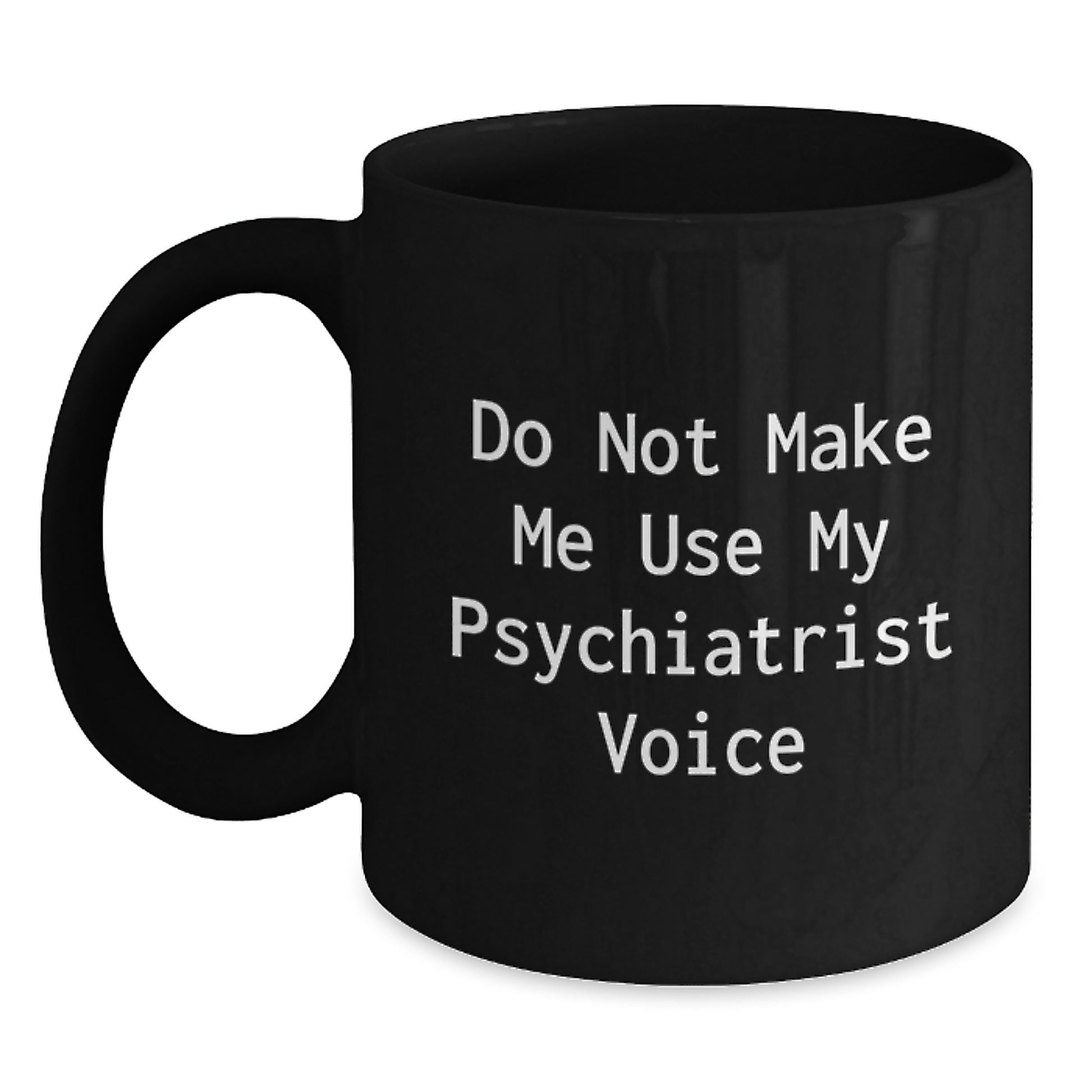 Funny Psychiatrist Gifts - 'Do Not Make Me Use My Psychiatrist Voice' Black Coffee Mug, Perfect for Graduation - Main