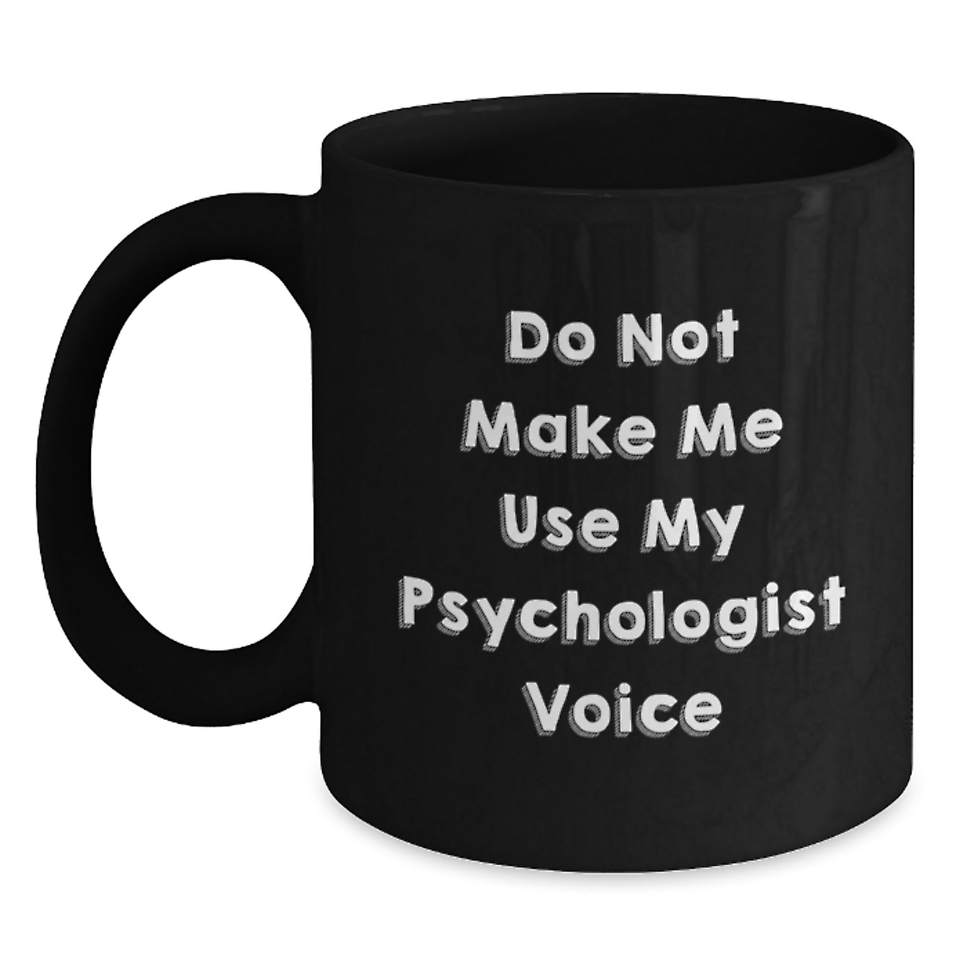 Funny Gifts from Friends for Psychologist Black Coffee Mug - Do Not Make Me Use My Psychologist Voice - Main