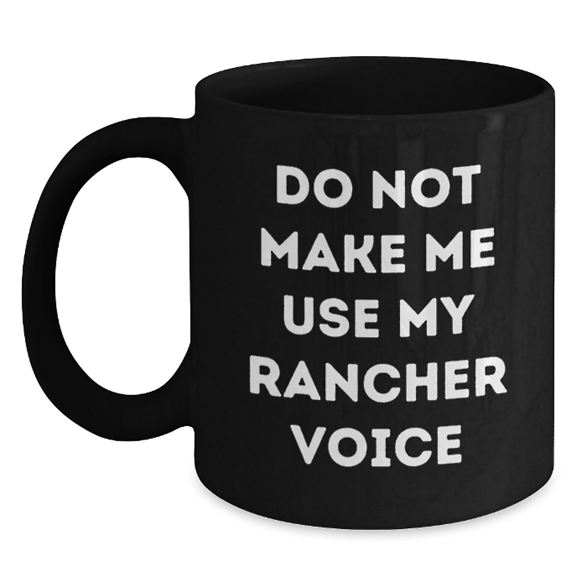 Rancher Humor Gifts from Friends for Graduation Unique Black Coffee Mugs, 'Do Not Make Me Use My Rancher Voice', Microwavable and Dishwasher Safe - Main