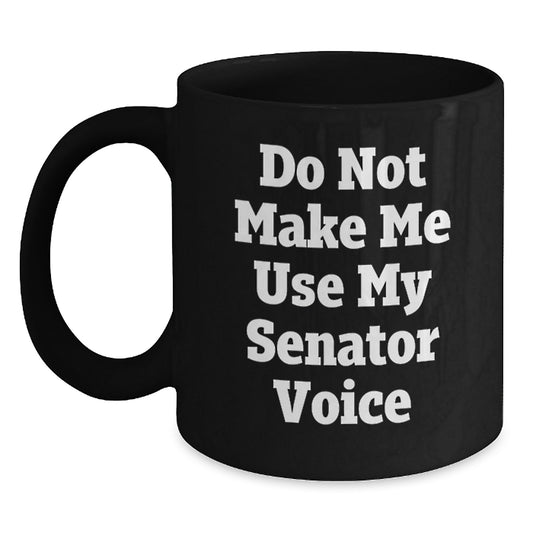 Senator Gifts Funny Quote Black Coffee Mug, Graduation Unique Gifts from Friends to Senator, Inspirational Mugs for Senator, Funny Mugs, Gifts for Senator - Main