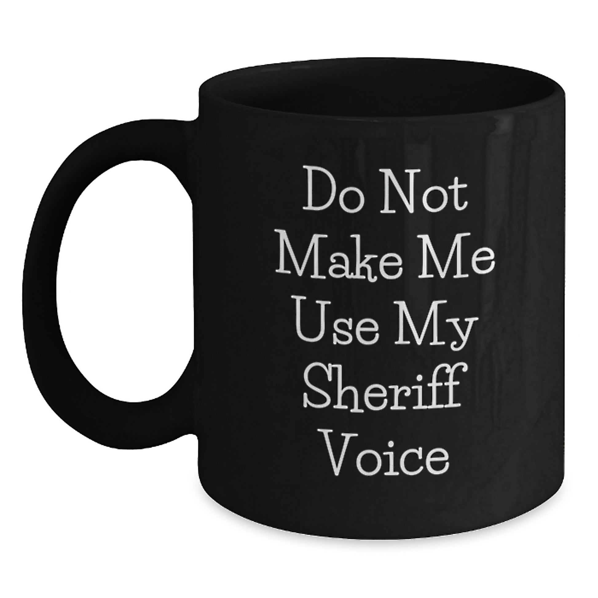 Funny Sheriff Gifts for Birthday - 'Do Not Make Me Use My Sheriff Voice' Black Coffee Mug - Main