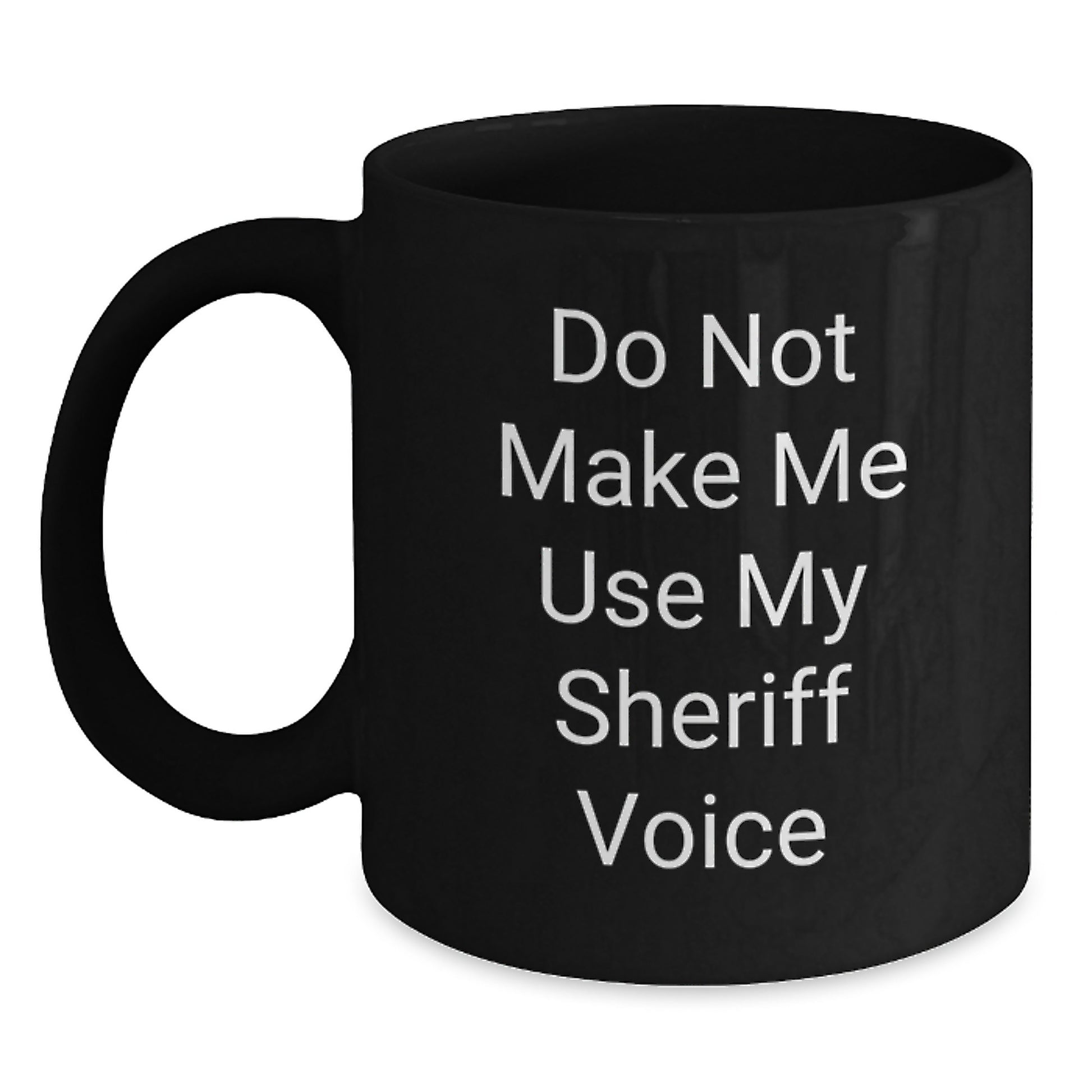Funny Sheriff Gifts from Friends to Sheriff Birthday Unique Mugs, 'Do Not Make Me Use My Sheriff Voice' Black Coffee Mug, 11oz or 15oz - Main