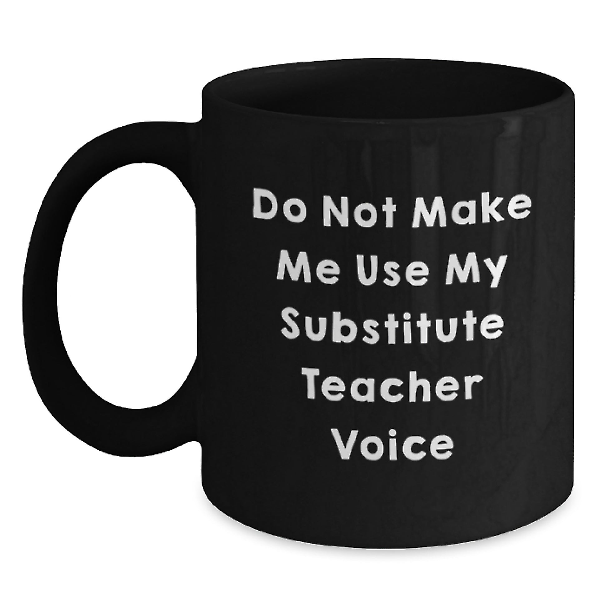 Funny Substitute Teacher Gifts from Friends, Coworkers, or Family - Do Not Make Me Use My Substitute Teacher Voice Black Coffee Mug for Graduation - Main