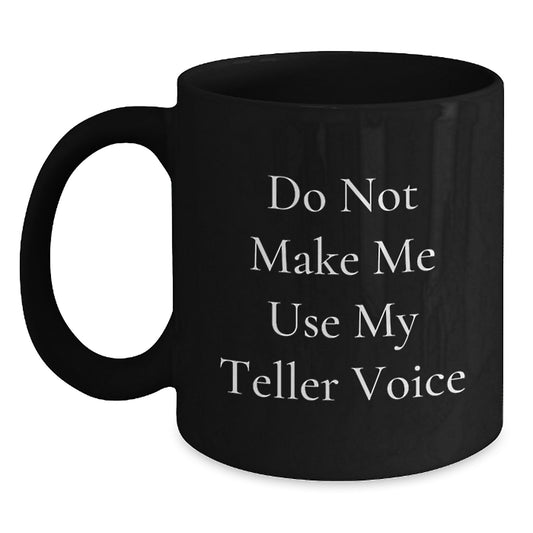 Gifts from Friends, Funny Teller Quotes, Black Coffee Mugs for Teller Enthusiasts, Graduation Unique Gifts, Do Not Make Me Use My Teller Voice - Main