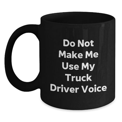 Funny Truck Driver Gifts from Friends - Do Not Make Me Use My Truck Driver Voice Black Coffee Mug for Birthday - Main