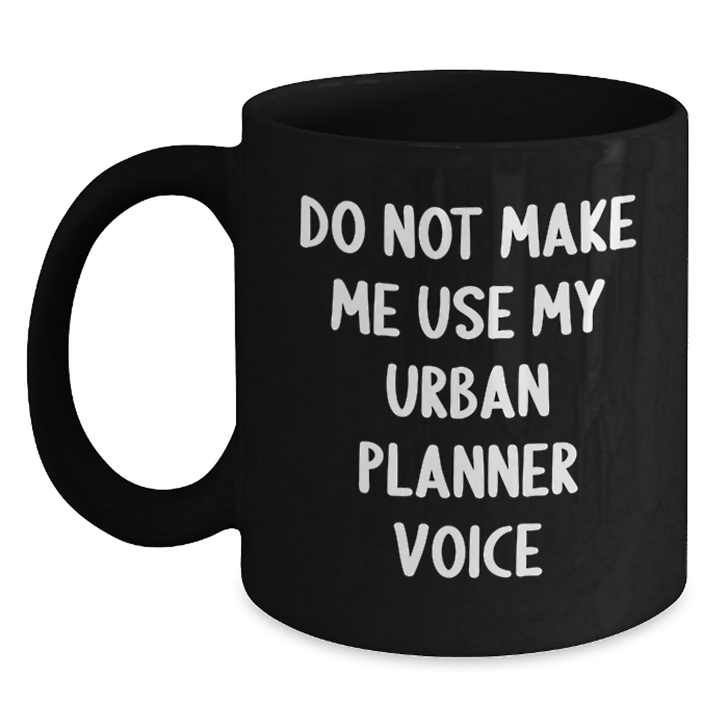 Urban Planner Humor Gifts from Friends for Graduation - Do Not Make Me Use My Urban Planner Voice - Black Coffee Mug, 11oz or 15oz, Microwave and Dishwasher Safe - Main
