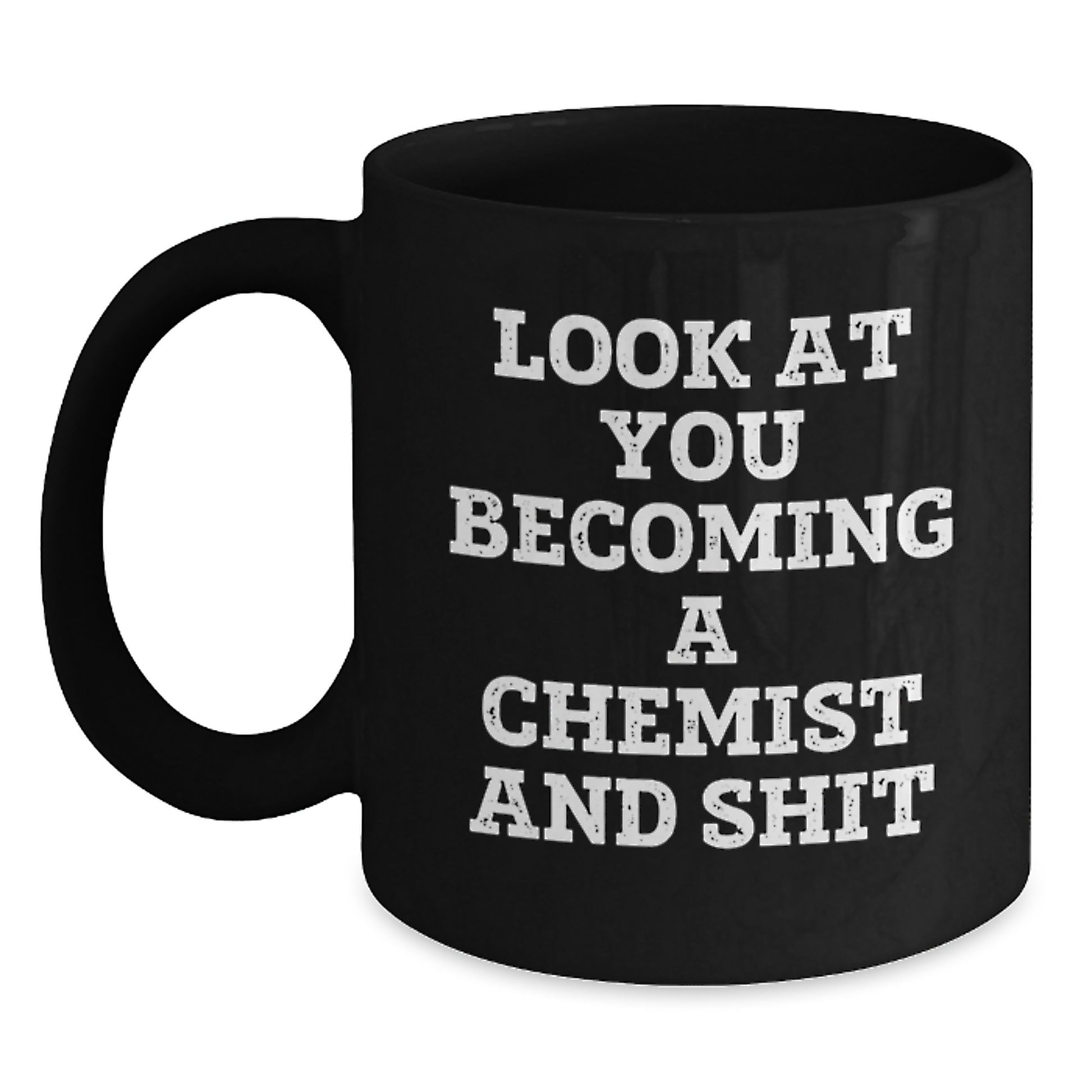 Gifts from Friends for Chemists - Look At You Becoming A Chemist And Shit Funny Birthday Black Coffee Mug, 11oz or 15oz, Chemist Gifts, Microwave and Dishwasher Safe - Main