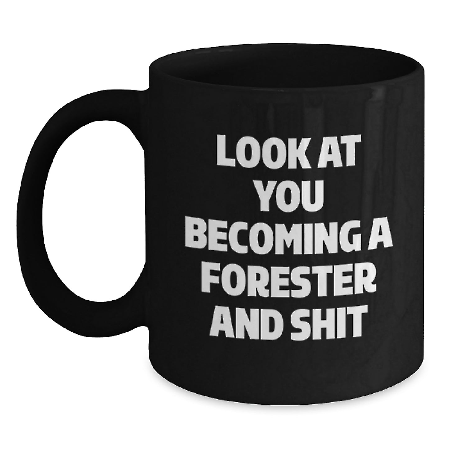 Forester Gifts from Friends for Men - Funny Black Coffee Mug, Look At You Becoming A Forester And Shit, Christmas Unique Gifts - Main