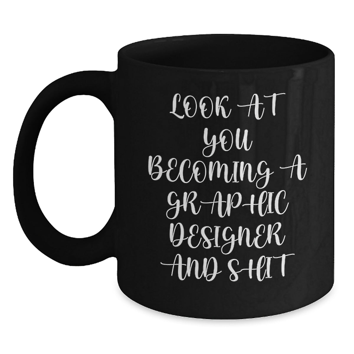Funny Graphic Designer Gifts from Friends for Birthday - Look At You Becoming A Graphic Designer And Shit, Black Coffee Mug - Main