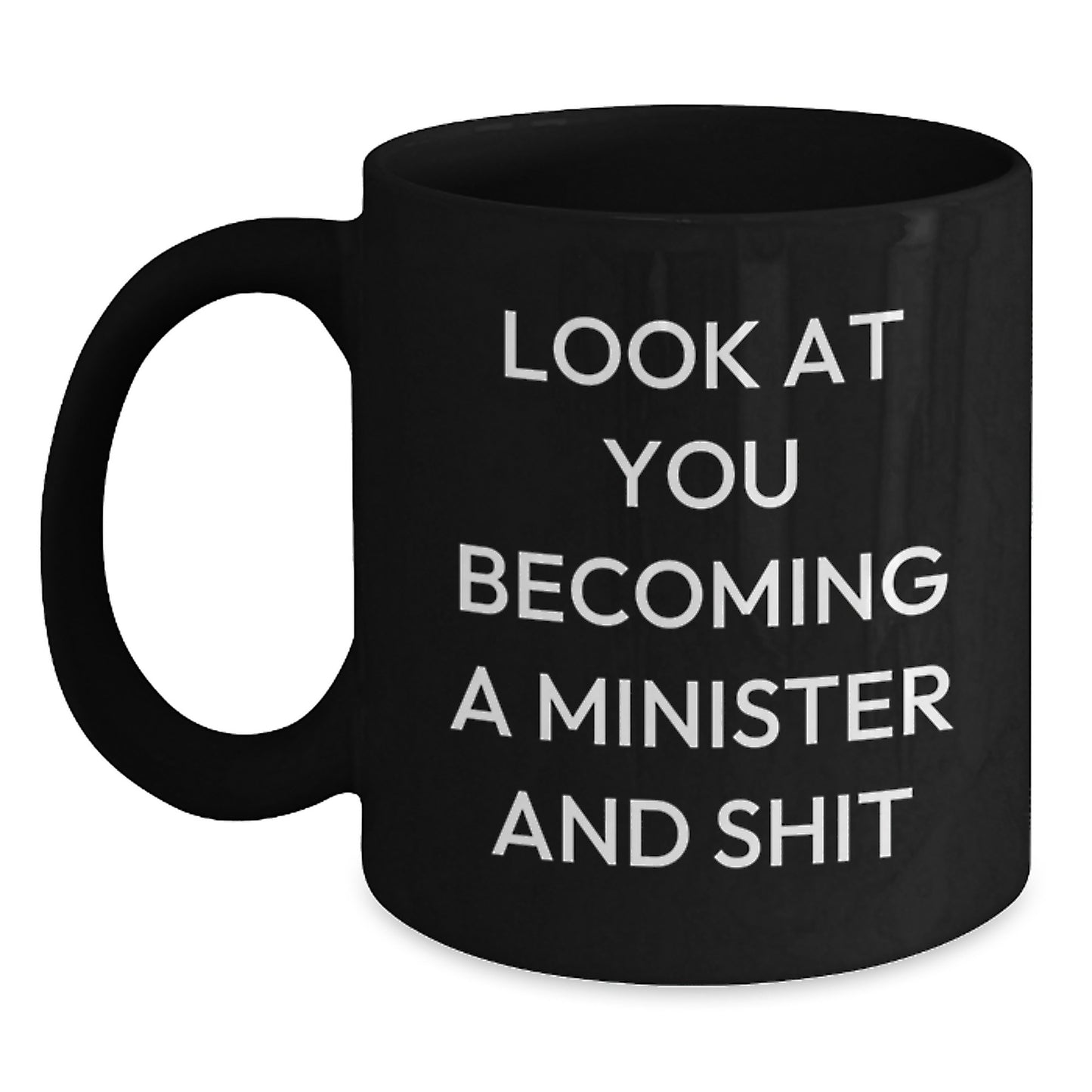 Funny Minister Gifts, Black Coffee Mug, 'Look At You Becoming A Minister And Shit' for Birthday, Gifts from Friends to Minister - Main