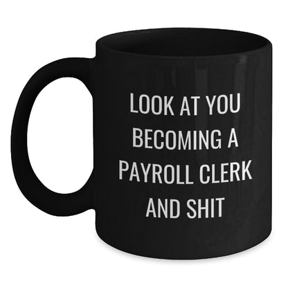 Funny Payroll Clerk Gifts, Payroll Clerk Mug, Look At You Becoming A Payroll Clerk And Shit, Birthday Unique Gifts from Coworkers to Payroll Clerk, Unique Black Coffee Mug for Payroll Clerk - Main