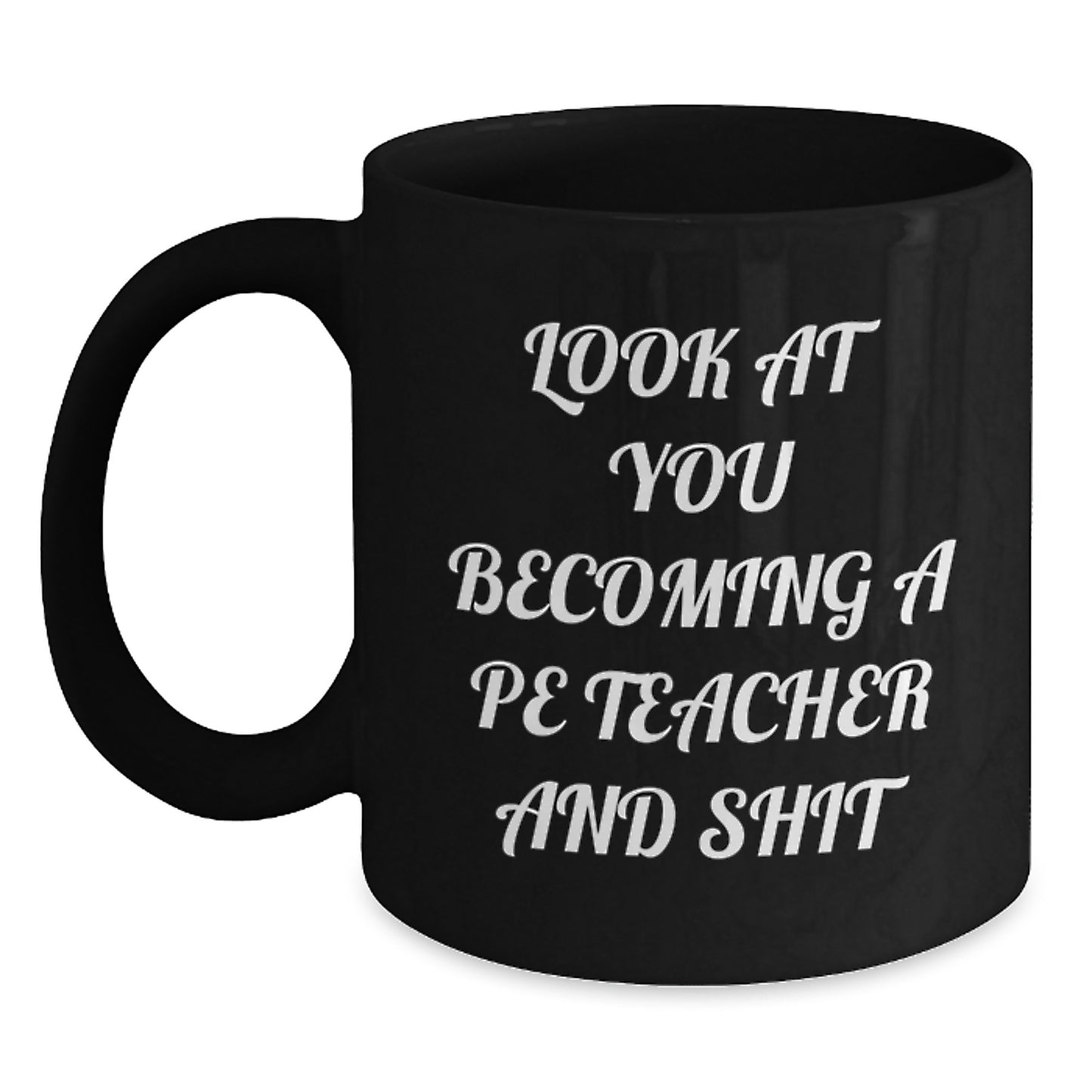 Funny PE Teacher Christmas Unique Gifts for Men from Friends - Look At You Becoming A PE Teacher And Shit Black Coffee Mug - Main