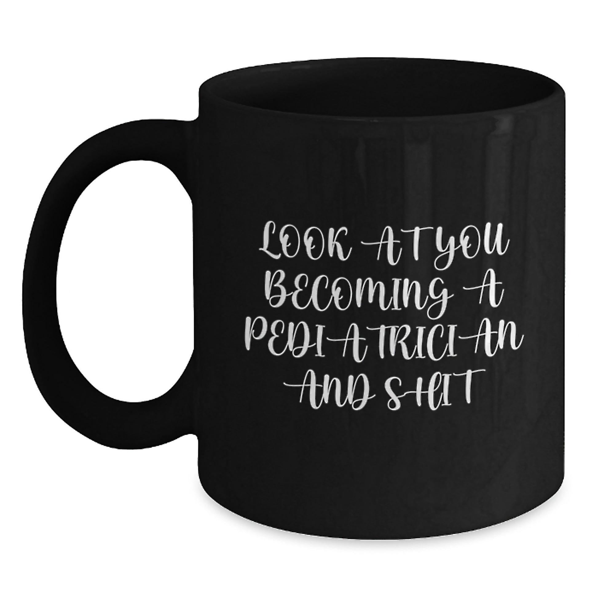 Funny Pediatrician Gifts from Friends - 'Look At You Becoming A Pediatrician And Shit' Black Coffee Mug for Graduation - Main