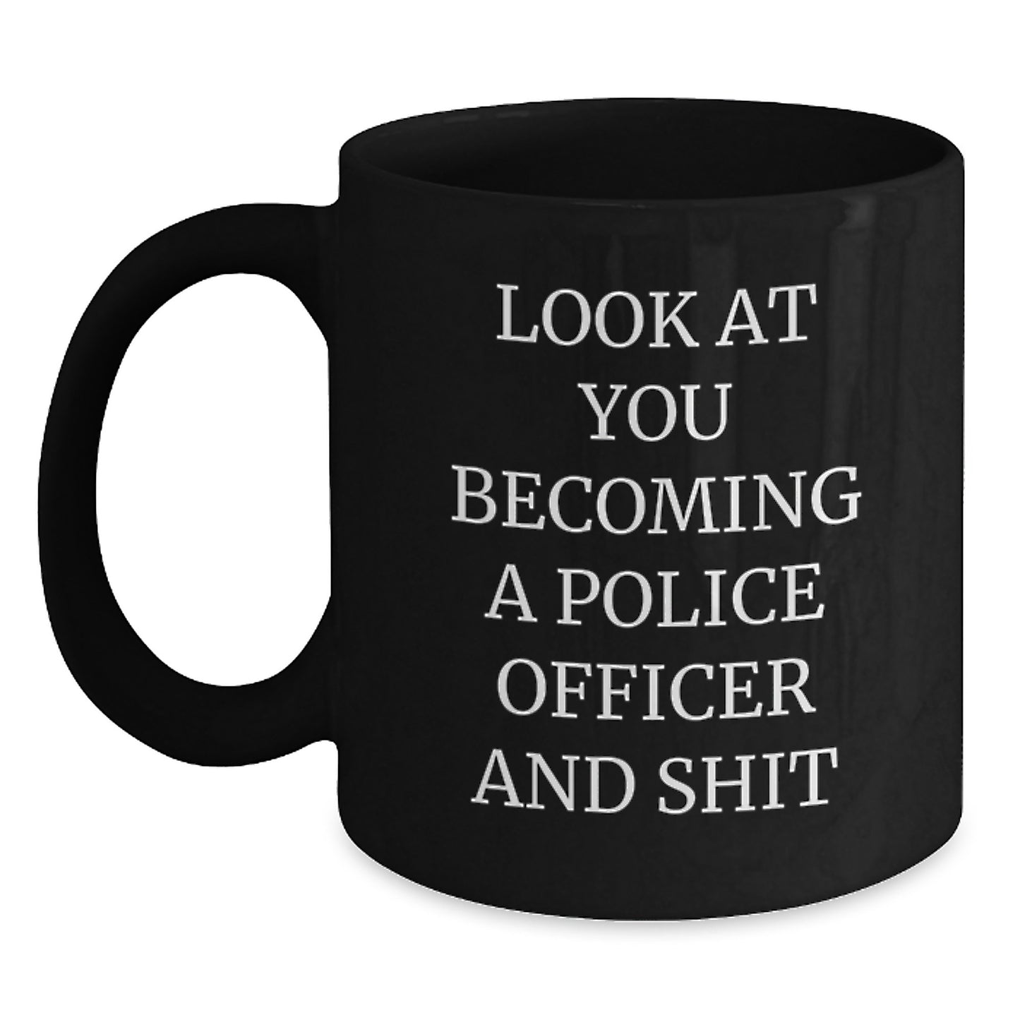 Funny Police Officer Quotes Gifts for Birthday - 'Look At You Becoming A Police Officer And Shit' Black Coffee Mug from Friends, Coworkers, Family - Main