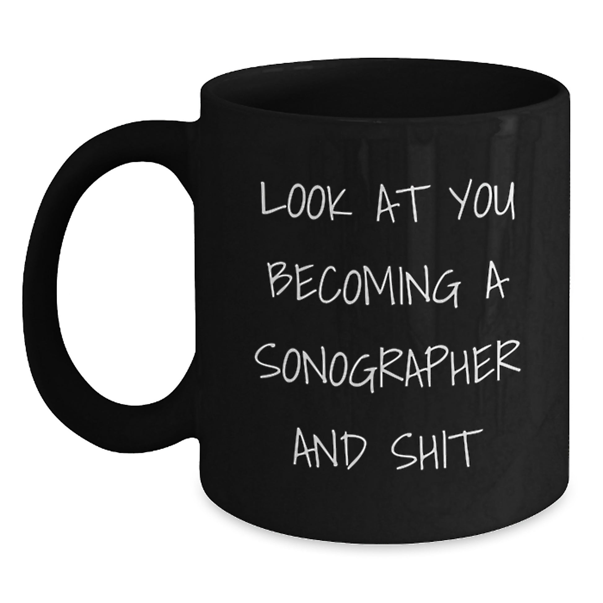 Funny Sonographer Gifts from Friends for Birthday - Look At You Becoming A Sonographer And Shit Quote Black Coffee Mug - Main