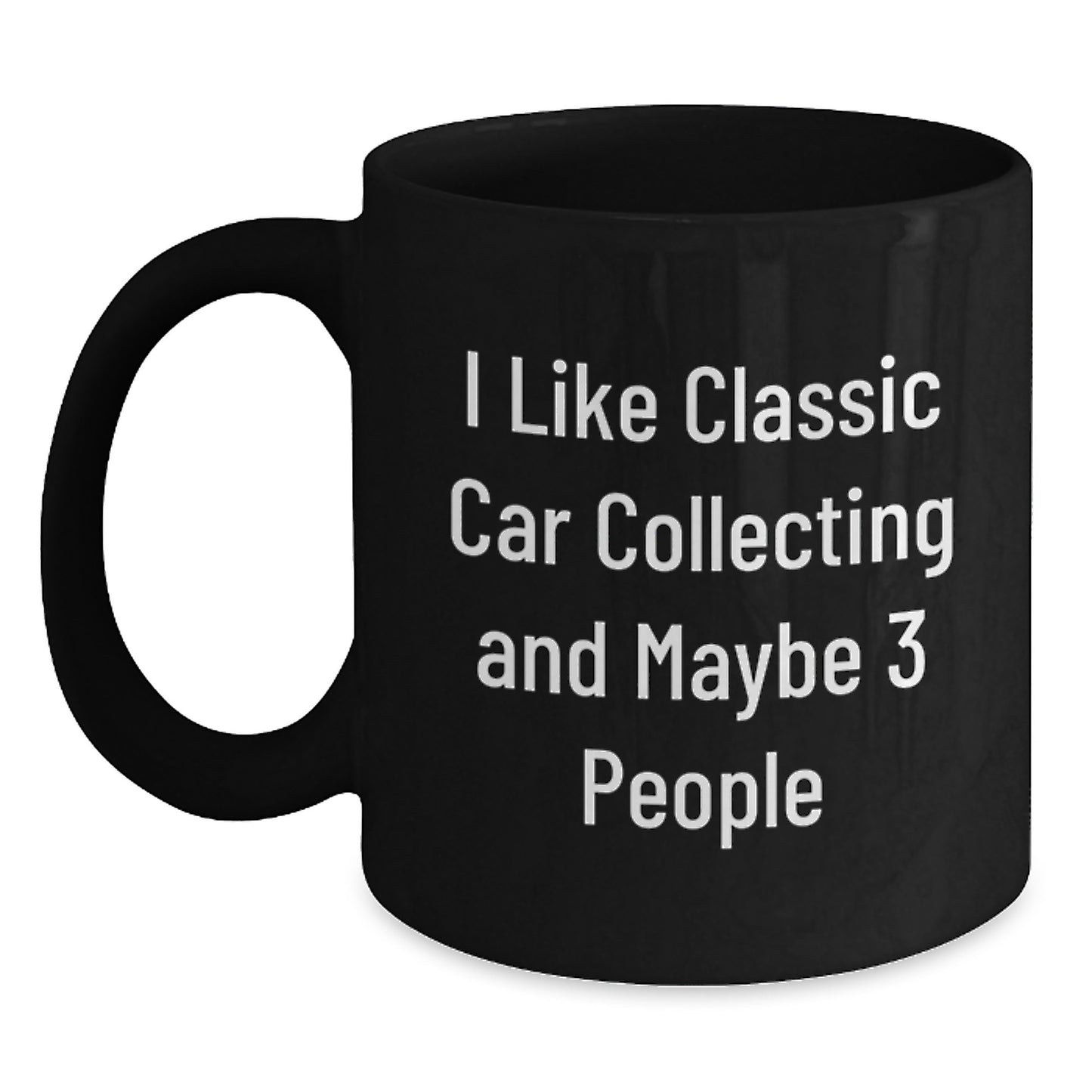 Funny Classic Car Collecting Gifts for Men - I Like Classic Car Collecting And Maybe 3 People - Black Coffee Mug for Graduation, Gifts from Men to Friends, Gifts for Classic Car Enthusiasts - Main