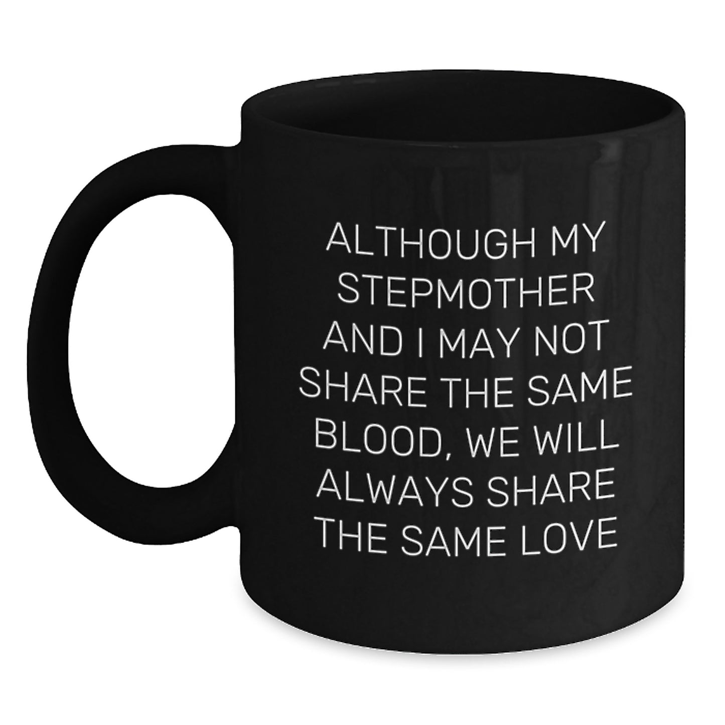 Funny Stepmother Quotes Black Coffee Mug, Gifts from Family, 'Although My Stepmother And I May Not Share The Same Blood, We Will Always Share The Same Love', Birthday Unique Gifts for Stepmother - Main