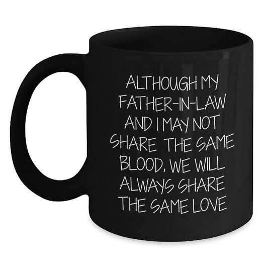 Funny Inspirational Father-in-law Gifts from Men to Father-in-law on Birthday - Black Coffee Mug - Although My Father-in-law And I May Not Share The Same Blood, We Will Always Share The Same Love - Main