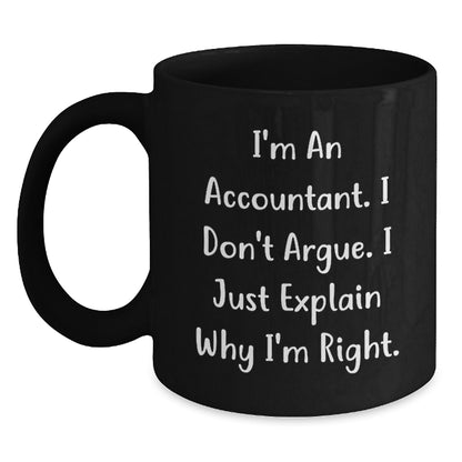 Funny Accountant Gifts for Men from Friends on Birthday Unique Gifts Black Coffee Mug - I'm An Accountant. I Don't Argue. I Just Explain Why I'm Right. - Main