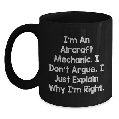 Funny Aircraft Mechanic Gifts for Men from Friends - 'I'm An Aircraft Mechanic I Don't Argue I Just Explain Why I'm Right' Black Coffee Mug, 11oz or 15oz Ceramic Mug for Christmas Unique Gifts - Main