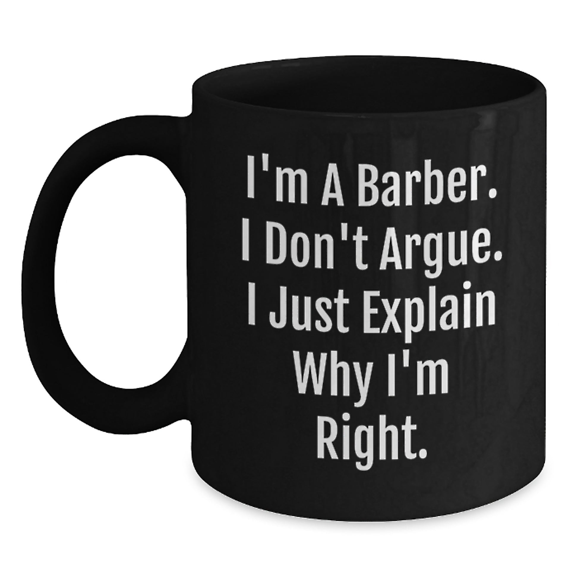 Funny Barber Gifts from Friends for Birthday Unique Barber Black Coffee Mugs, I'm A Barber. I Don't Argue. I Just Explain Why I'm Right., Birthday Unique Gifts for Men, Women, and Coworkers - Main