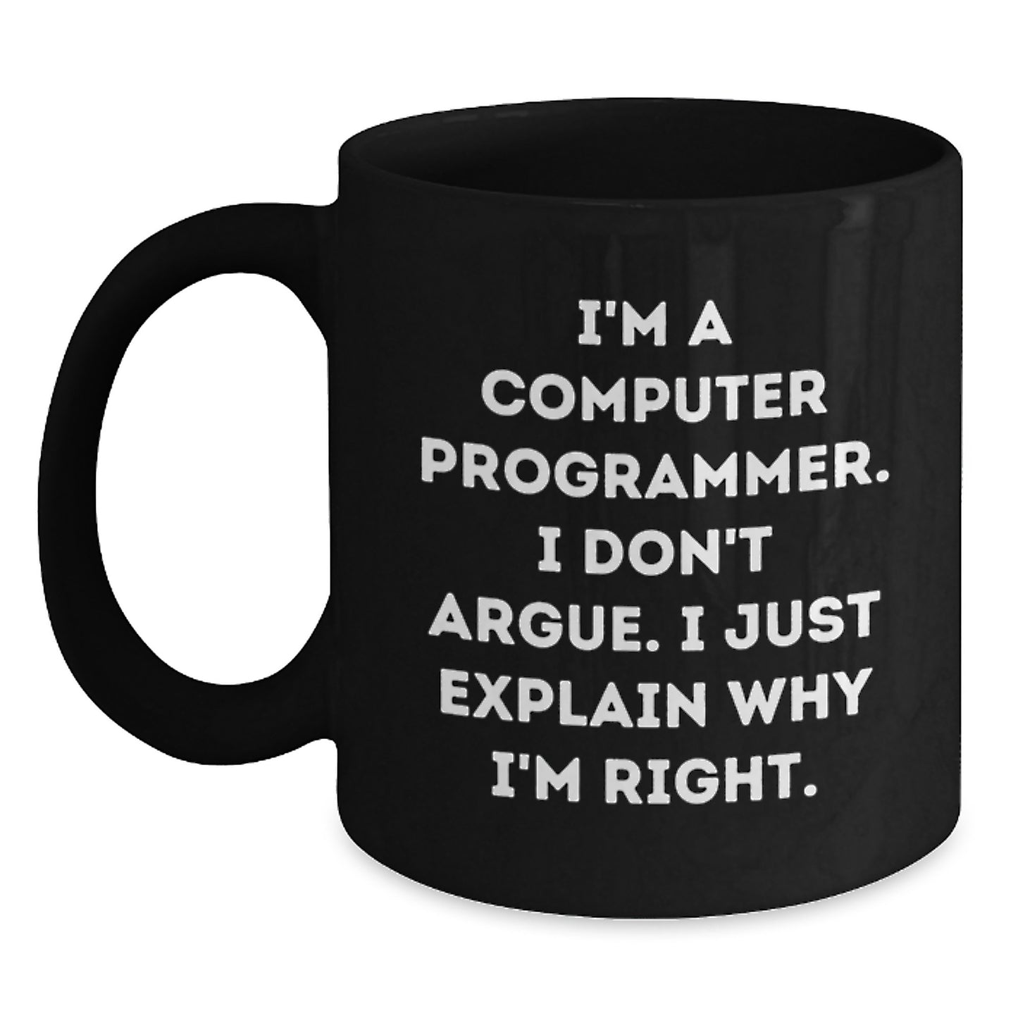 Funny Computer Programmer Mug, I'm A Computer Programmer. I Don't Argue. I Just Explain Why I'm Right., Gifts for Computer Programmer Men from Family, Unique Graduation Gifts - Main